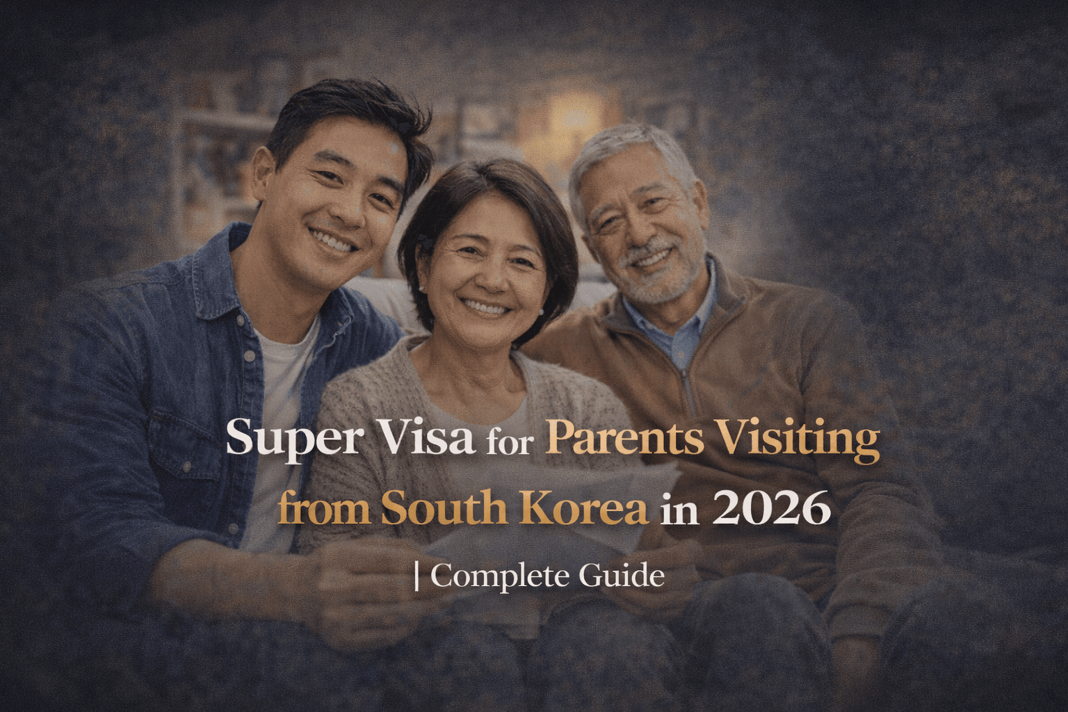 Super Visa for Parents Visiting from South Korea in 2026: A Complete Guide for Families in Canada