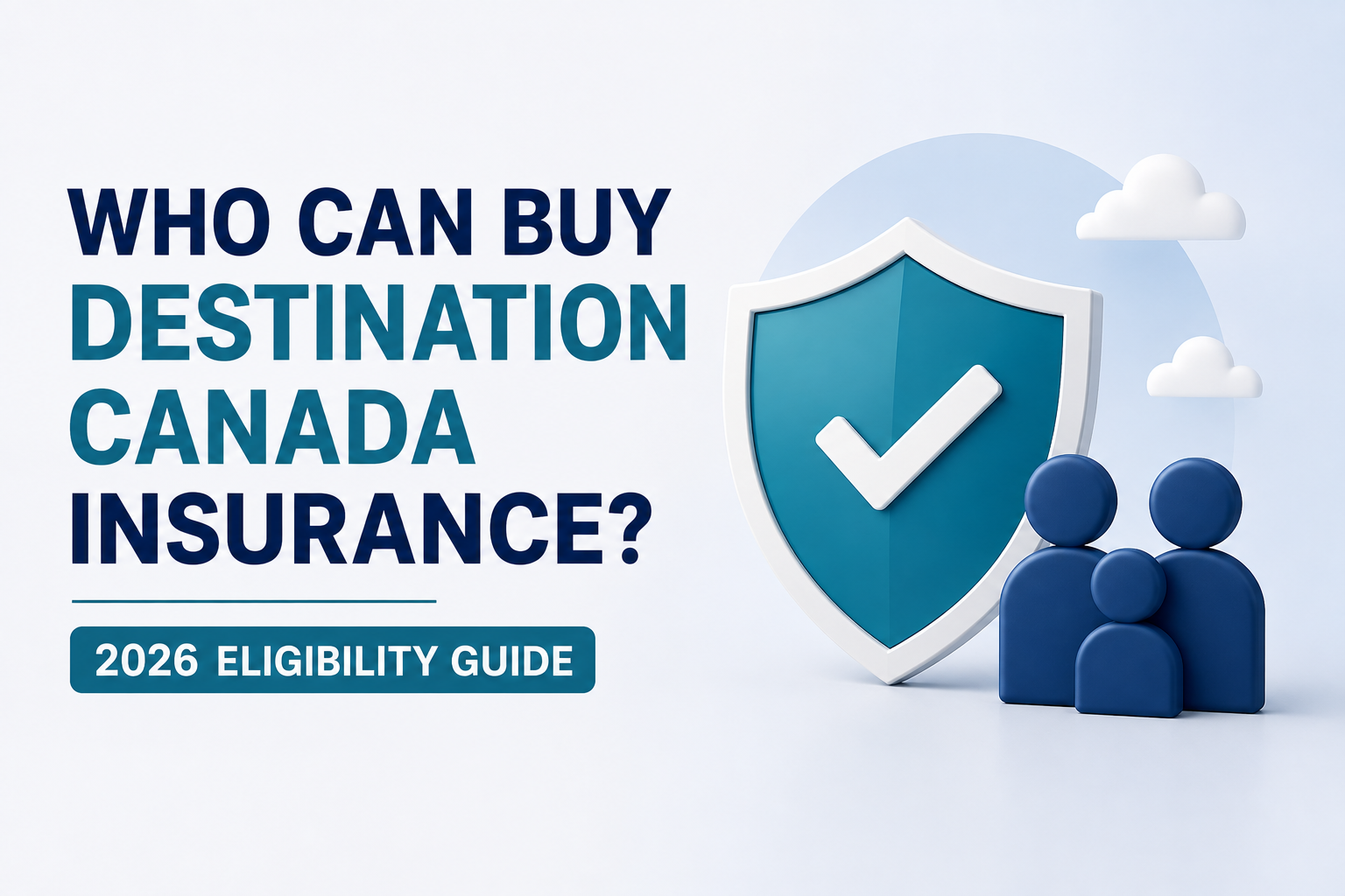 Who Can Buy Destination Canada Insurance? 2026 Eligibility Guide